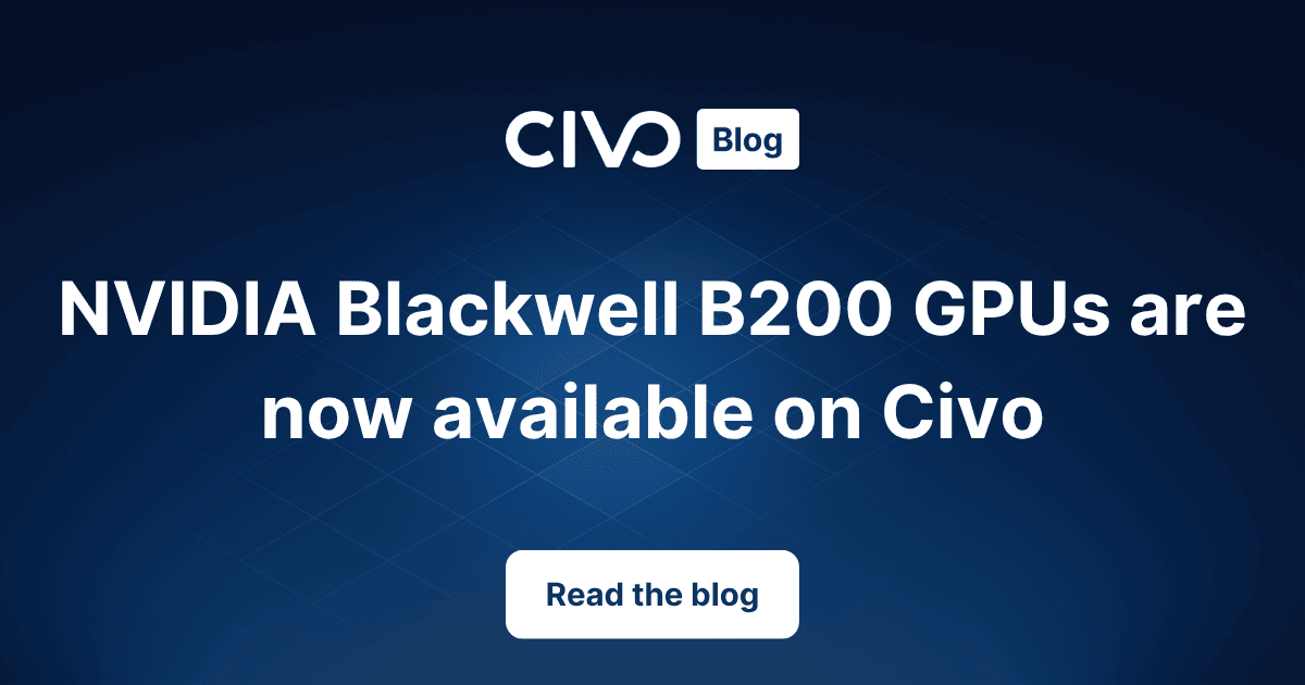 NVIDIA Blackwell B200 GPUs are now available on Civo thumbnail